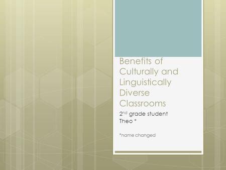Benefits of Culturally and Linguistically Diverse Classrooms 2 nd grade student Theo * *name changed.