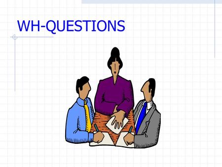 WH-QUESTIONS WH-Questions What Where How (e.g. How long, how much, how many……) When Who Which.