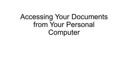 Accessing Your Documents from Your Personal Computer.