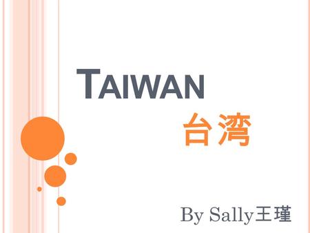 T AIWAN 台湾 By Sally 王瑾. The location of Taiwan Background Information Travel in Taiwan Night market Taiwan snacks Taiwanese people Idol drama.