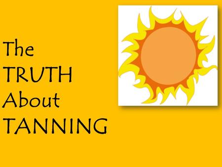 The TRUTH About TANNING. Myth : You won’t be expose to UV radiation if it is cloudy. Truth: Up to 80% of the sun’s UV rays penetrate clouds so protect.