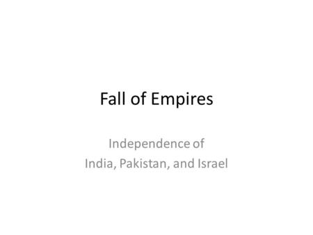 Fall of Empires Independence of India, Pakistan, and Israel.