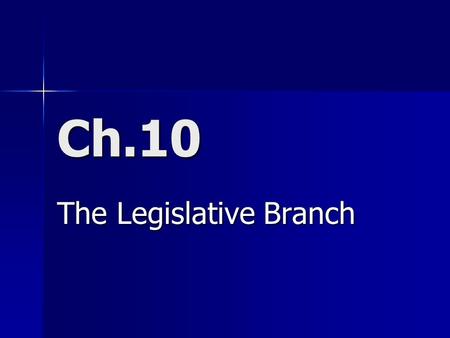 Ch.10 The Legislative Branch. 10.1 – The National Legislature A Bicameral Congress – 2 House Legislature A Bicameral Congress – 2 House Legislature 1.Historical: