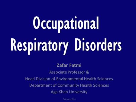 Occupational Respiratory Disorders Zafar Fatmi Associate Professor & Head Division of Environmental Health Sciences Department of Community Health Sciences.