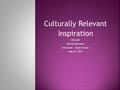 Culturally Relevant Inspiration EDU 692 Datrian Malveaux Instructor: Glady’s Evans May 22, 2016.