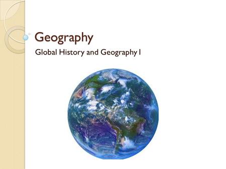 Geography Global History and Geography I. Bellringer What is Geography? Define the term in your own words. Essential Question What is Geography and what.