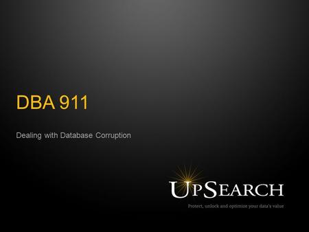 Dealing with Database Corruption DBA 911. Who am I? 2 David M Maxwell twitter.com/dmmaxwell or twitter.com/upsearchsqltwitter.com/dmmaxwelltwitter.com/upsearchsql.