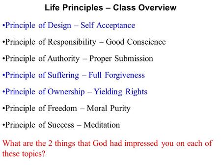 Principle of Authority – Proper Submission Principle of Responsibility – Good Conscience Life Principles – Class Overview Principle of Design – Self Acceptance.