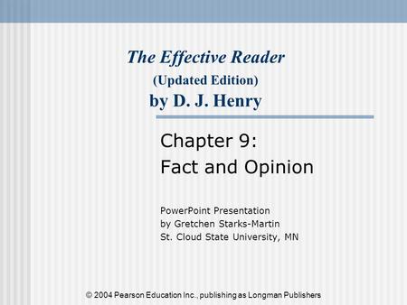 The Effective Reader (Updated Edition) by D. J. Henry Chapter 9: Fact and Opinion PowerPoint Presentation by Gretchen Starks-Martin St. Cloud State University,