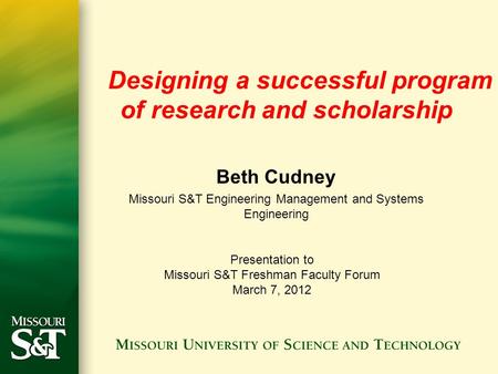 Designing a successful program of research and scholarship Beth Cudney Missouri S&T Engineering Management and Systems Engineering Presentation to Missouri.