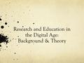 Research and Education in the Digital Age: Background & Theory.