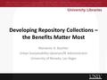 Developing Repository Collections – the Benefits Matter Most Marianne A. Buehler Urban Sustainability Librarian/IR Administrator University of Nevada,