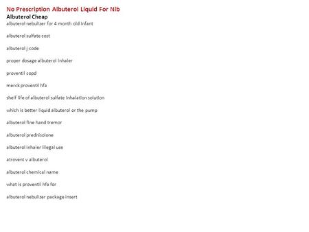 No Prescription Albuterol Liquid For Nib Albuterol Cheap albuterol nebulizer for 4 month old infant albuterol sulfate cost albuterol j code proper dosage.