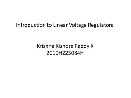 Introduction to Linear Voltage Regulators Krishna Kishore Reddy K 2010H223084H.