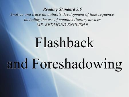 Reading Standard 3.6 Analyze and trace an author’s development of time sequence, including the use of complex literary devices MR. REDMOND ENGLISH 9 Flashback.