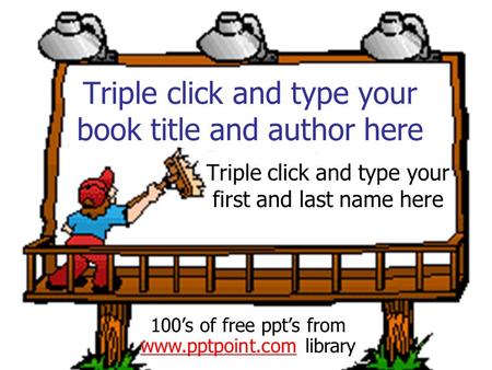 Triple click and type your book title and author here Triple click and type your first and last name here 100’s of free ppt’s from www.pptpoint.com library.