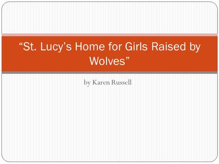 By Karen Russell “St. Lucy’s Home for Girls Raised by Wolves”