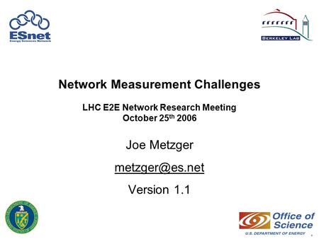 1 Network Measurement Challenges LHC E2E Network Research Meeting October 25 th 2006 Joe Metzger Version 1.1.