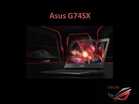 Asus G74SX. ASUSTeK Computer Inc. Multinatinal computer technology and consumer electronics product manufacturer Headquater in Taipei, Taiwan Product.