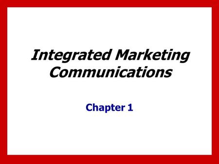 Integrated Marketing Communications Chapter 1. 1 - 1 Chapter Objectives 1.Recognize the critical role communication plays in marketing programs. 2.Review.