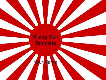 Rising Sun Template Your Name. Example of a Bullet Point Slide Bullet Point –Sub Bullet.