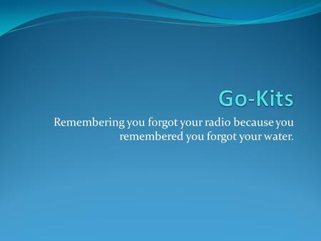 Remembering you forgot your radio because you remembered you forgot your water.