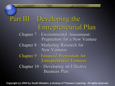 Part III – Developing the Entrepreneurial Plan Chapter 7 – Environmental Assessment: Preparation for a New Venture Chapter 8 – Marketing Research for New.