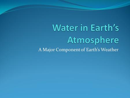 A Major Component of Earth’s Weather. The Hydrologic Cycle Water can exist as a solid, liquid, or gas on Earth. The movement of water from different reservoirs.