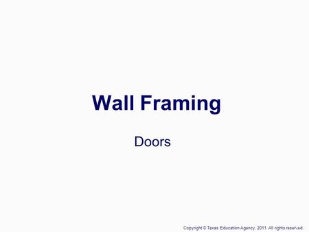 Wall Framing Doors Copyright © Texas Education Agency, 2011. All rights reserved.