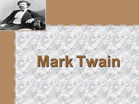 Mark Twain. Mark Twain‘s CV Pen name : Mark Twain Real name : Samuel Langhorne Clemens Born : November 30, 1835, Florida, Missouri Died : April 21, 1910,