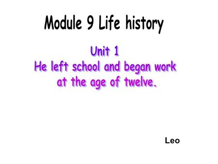 Leo. ... Did you ________ at the age of___ ? go to school get married( 结婚 ) write a book read books by Mao Zedong leave school become a teacher begin.