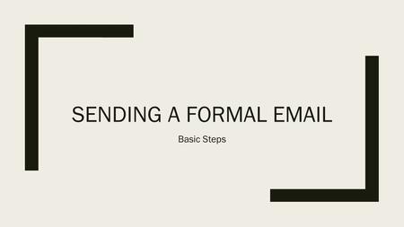 Sending a formal email Basic Steps.