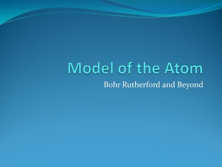 Bohr Rutherford and Beyond. Inside the Atom - Protons Positive charge Mass of ~1 atomic mass unit (amu). Found in nucleus Determines type of atom (determines.