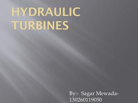 HYDRAULIC TURBINES By:- Sagar Mewada