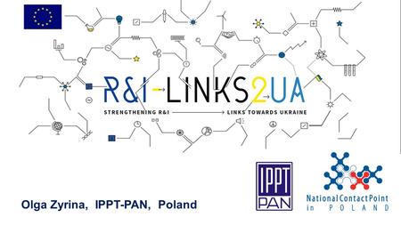 Olga Zyrina, IPPT-PAN, Poland. NCP for HORIZON 2020 & Euratom-Fission Coordinator of NCP & EURAXESS Networks in Poland Cooperation with the Enterprise.