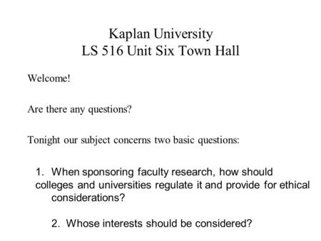 Kaplan University LS 516 Unit Six Town Hall Welcome! Are there any questions? Tonight our subject concerns two basic questions: 1.When sponsoring faculty.