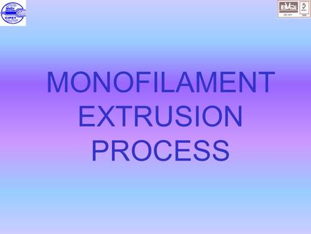 MONOFILAMENT EXTRUSION PROCESS. Monofilaments are wire-like polymeric strands of diameter 0.09 to 1.52 mm. Usually they have a circular cross section.