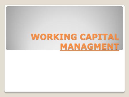 WORKING CAPITAL MANAGMENT. 2 Working Capital Working Capital – All the items in the short term part of the balance sheet, e.g. cash, short term debt,