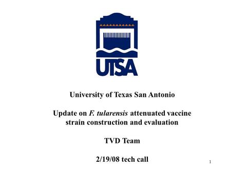 1 University of Texas San Antonio Update on F. tularensis attenuated vaccine strain construction and evaluation TVD Team 2/19/08 tech call.