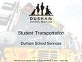 Getting kids to school safe, on time, and ready to learn…every day. Student Transportation Durham School Services.