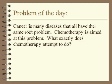 Problem of the day: Cancer is many diseases that all have the same root problem. Chemotherapy is aimed at this problem. What exactly does chemotherapy.