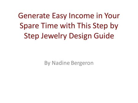 Generate Easy Income in Your Spare Time with This Step by Step Jewelry Design Guide By Nadine Bergeron.