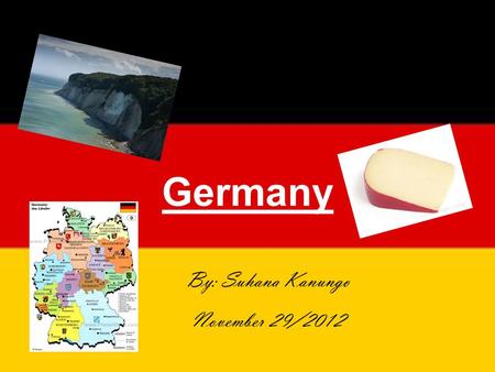 Germany By: Suhana Kanungo November 29/2012. Maps.