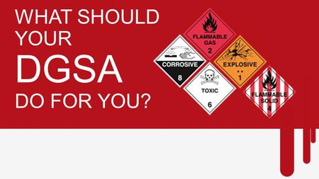 WHAT SHOULD YOUR DGSA DO FOR YOU?. In compliance with ADR, a business dealing with the carriage, packing, loading, filling or the unloading of dangerous.