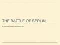 THE BATTLE OF BERLIN By Michael Powers and Elaine Qin.