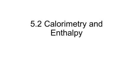 5.2 Calorimetry and Enthalpy