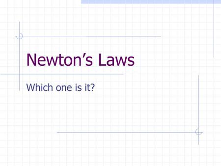 Newton’s Laws Which one is it?. Newton’s Laws of Motion 1 st : An object in motion stays in motion and an object at rest stays at rest, unless acted on.