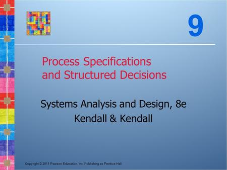 Copyright © 2011 Pearson Education, Inc. Publishing as Prentice Hall Process Specifications and Structured Decisions Systems Analysis and Design, 8e Kendall.