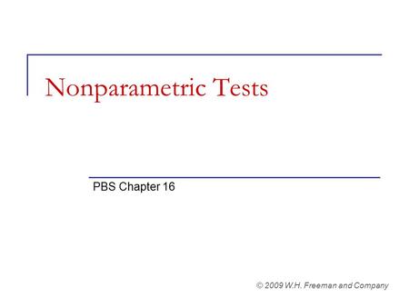 Nonparametric Tests PBS Chapter 16 © 2009 W.H. Freeman and Company.