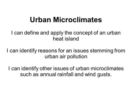 Urban Microclimates I can define and apply the concept of an urban heat island I can identify reasons for an issues stemming from urban air pollution I.